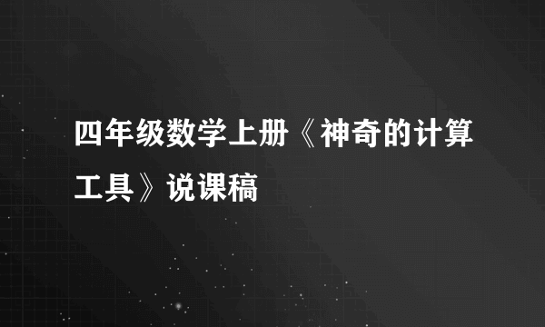 四年级数学上册《神奇的计算工具》说课稿