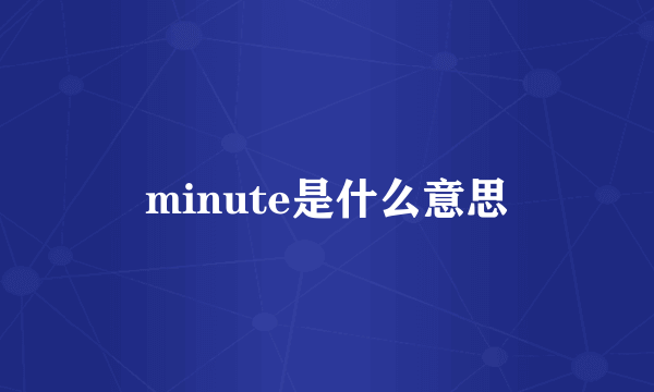 minute是什么意思