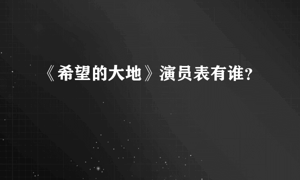 《希望的大地》演员表有谁？