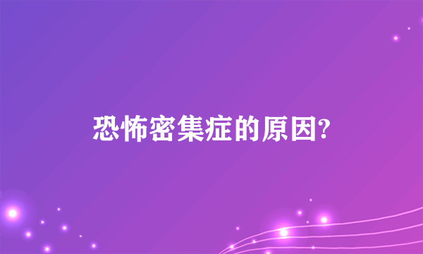 恐怖密集症的原因?