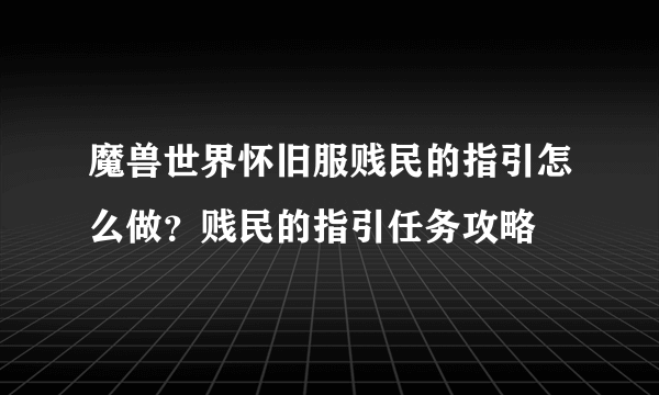 魔兽世界怀旧服贱民的指引怎么做？贱民的指引任务攻略