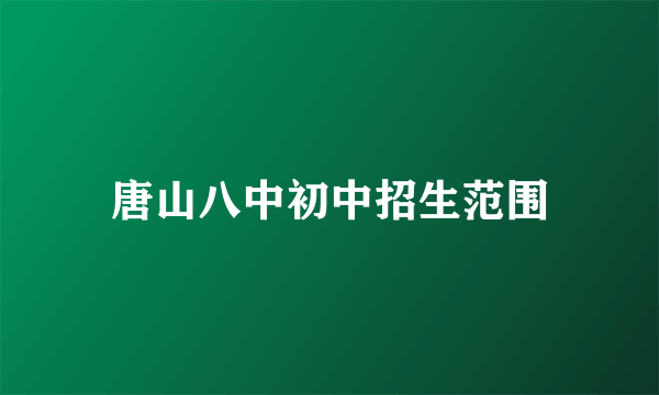 唐山八中初中招生范围