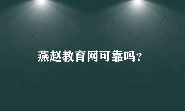 燕赵教育网可靠吗？