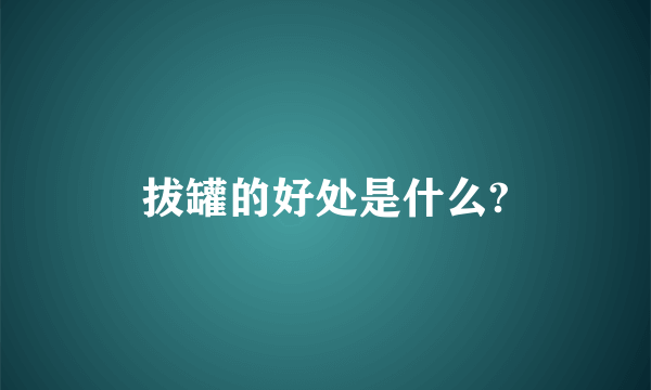 拔罐的好处是什么?