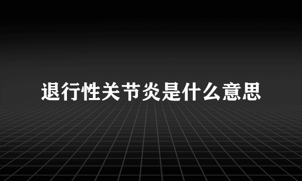 退行性关节炎是什么意思
