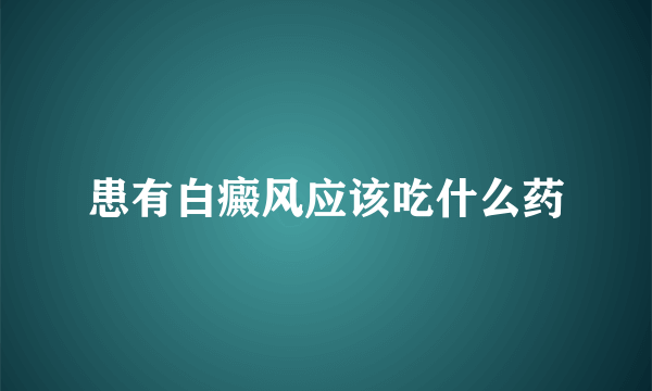患有白癜风应该吃什么药
