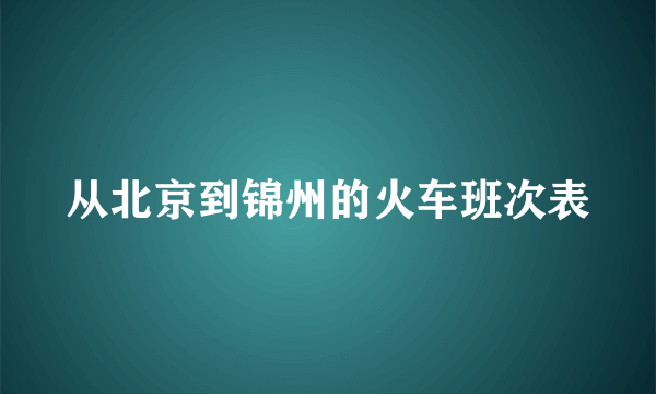 从北京到锦州的火车班次表