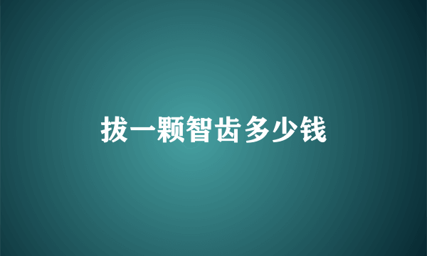拔一颗智齿多少钱