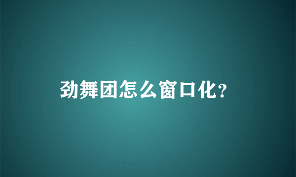 劲舞团怎么窗口化？