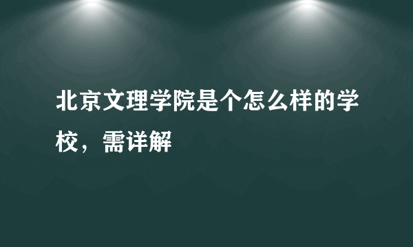 北京文理学院是个怎么样的学校，需详解