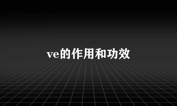 ve的作用和功效