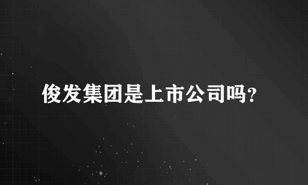 俊发集团是上市公司吗？