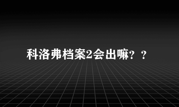 科洛弗档案2会出嘛？？