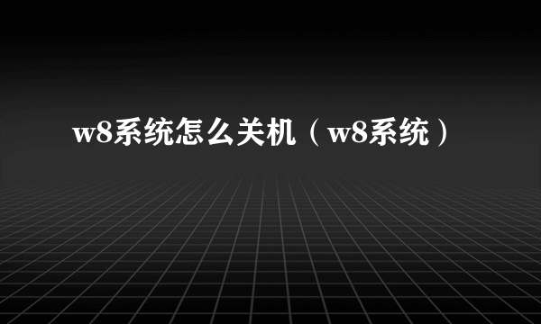 w8系统怎么关机（w8系统）
