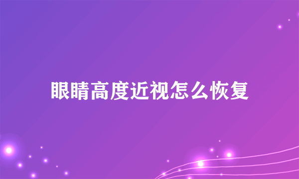 眼睛高度近视怎么恢复