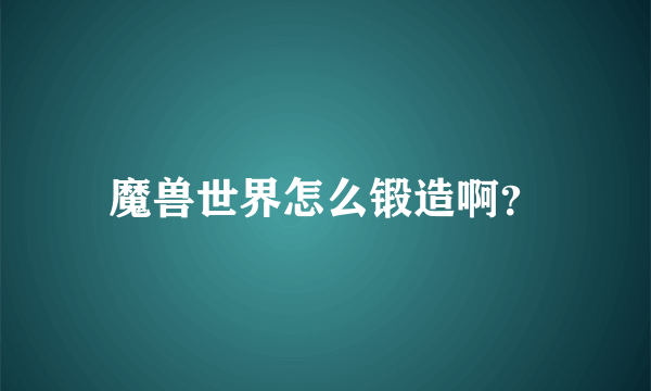 魔兽世界怎么锻造啊？