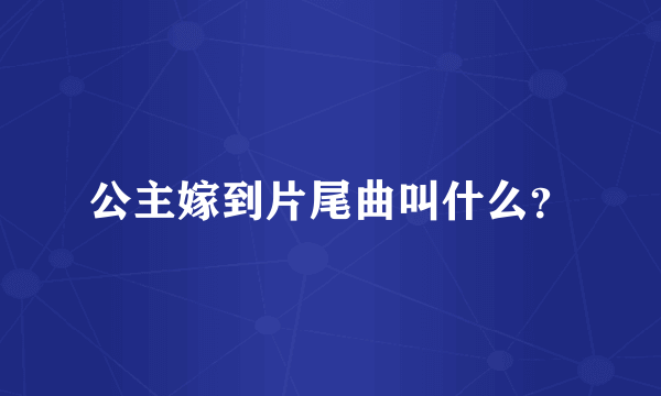 公主嫁到片尾曲叫什么？