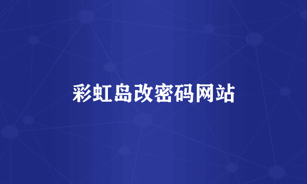 彩虹岛改密码网站