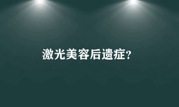 激光美容后遗症？