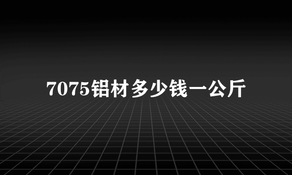 7075铝材多少钱一公斤