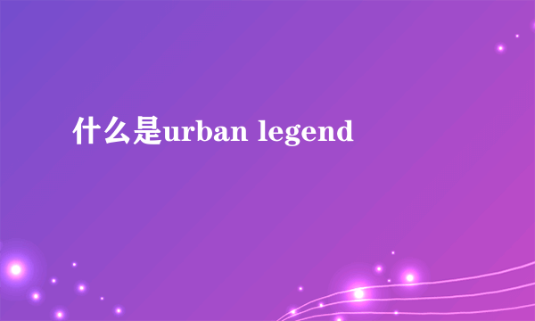 什么是urban legend