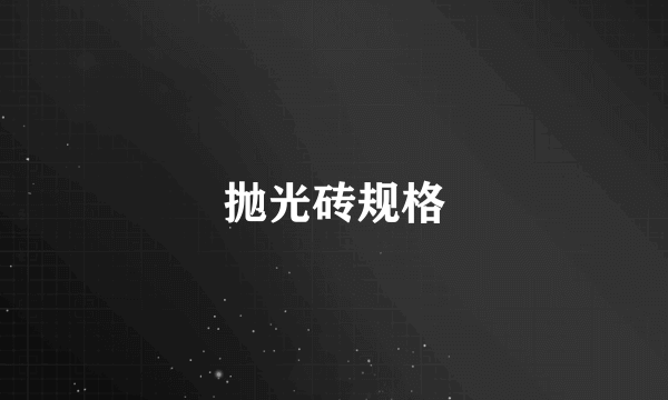 抛光砖规格