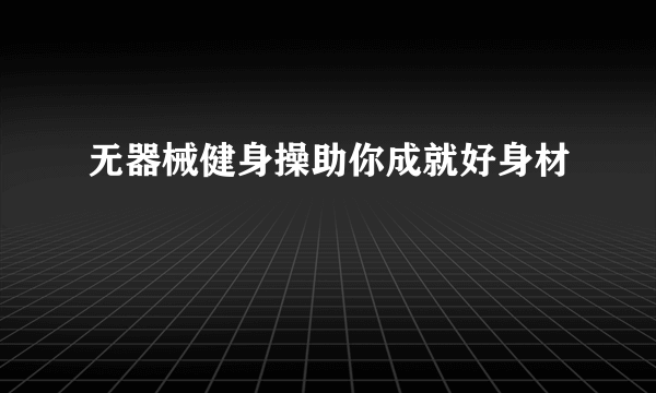 无器械健身操助你成就好身材