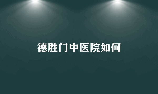 德胜门中医院如何