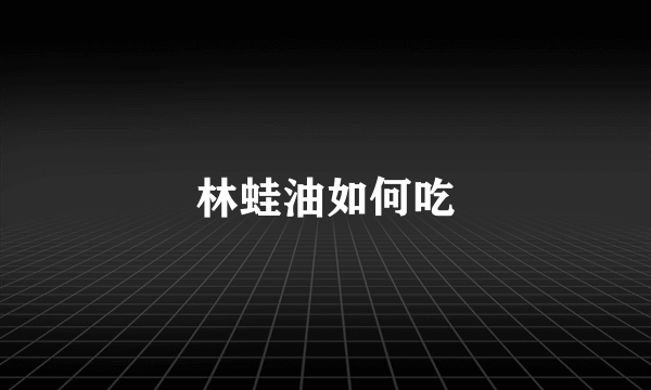 林蛙油如何吃
