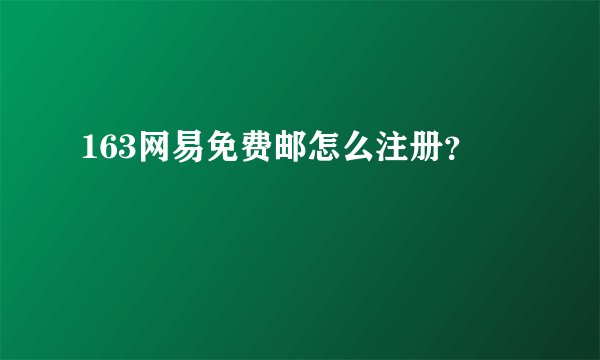 163网易免费邮怎么注册？