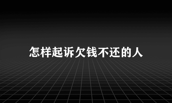 怎样起诉欠钱不还的人