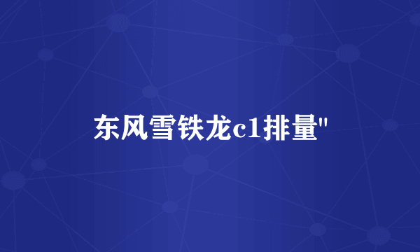 东风雪铁龙c1排量
