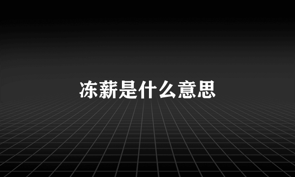 冻薪是什么意思