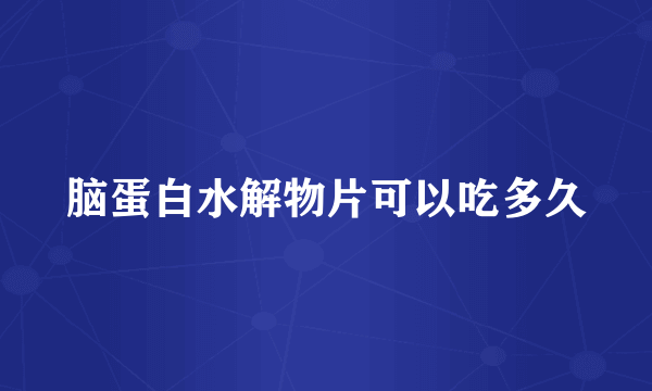 脑蛋白水解物片可以吃多久