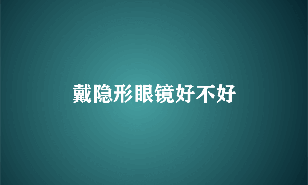戴隐形眼镜好不好