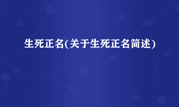 生死正名(关于生死正名简述)