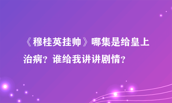 《穆桂英挂帅》哪集是给皇上治病？谁给我讲讲剧情？