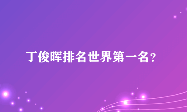 丁俊晖排名世界第一名？