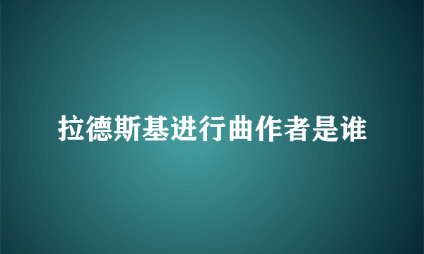 拉德斯基进行曲作者是谁
