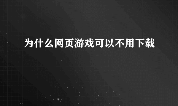 为什么网页游戏可以不用下载