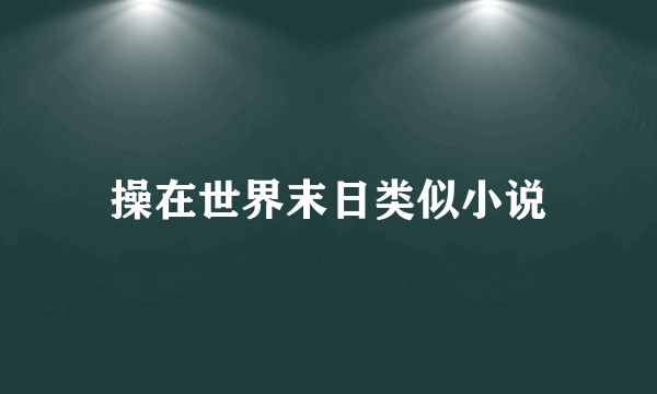 操在世界末日类似小说
