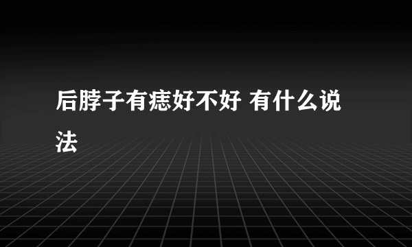 后脖子有痣好不好 有什么说法