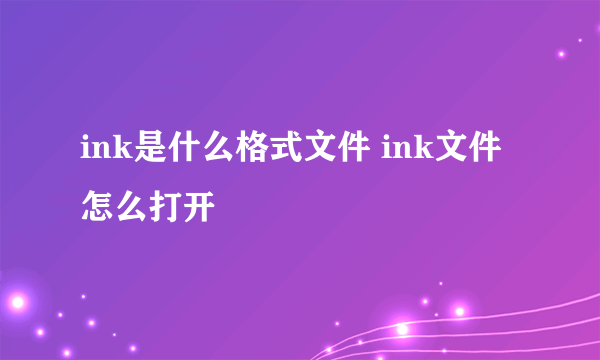 ink是什么格式文件 ink文件怎么打开