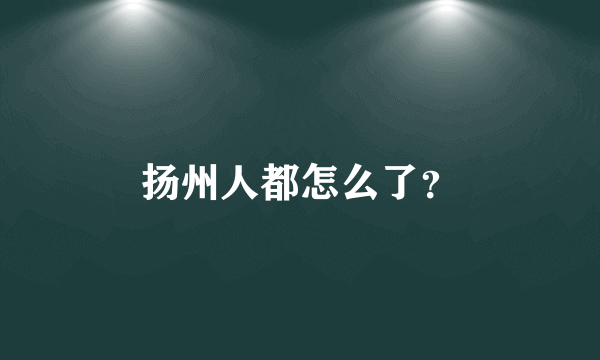扬州人都怎么了？