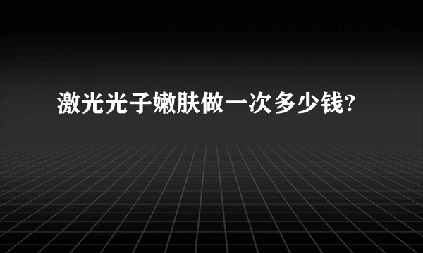 激光光子嫩肤做一次多少钱?