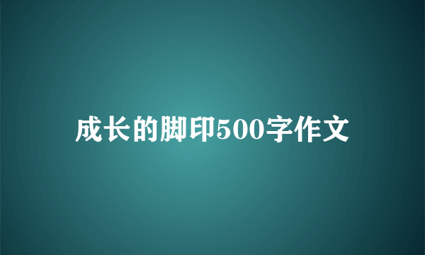 成长的脚印500字作文