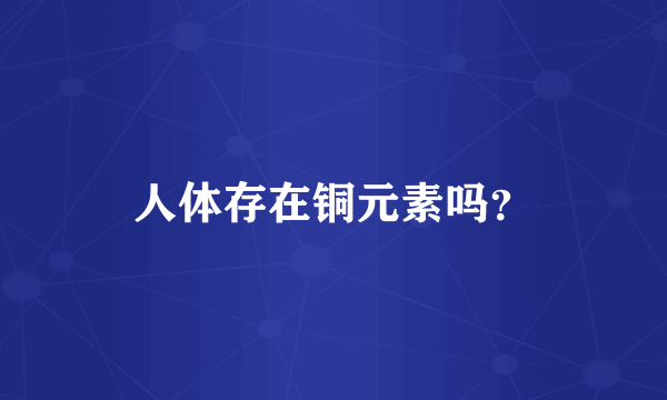 人体存在铜元素吗？