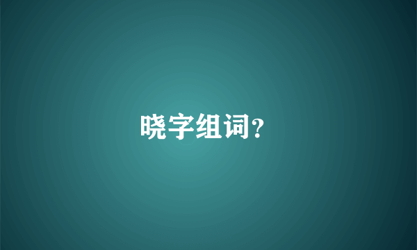 晓字组词？