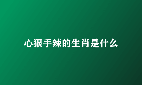 心狠手辣的生肖是什么