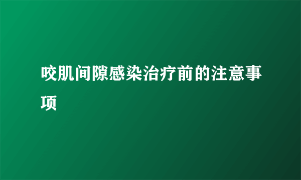 咬肌间隙感染治疗前的注意事项